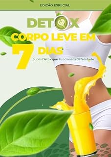 Livro Corpo Leve em 7 Dias: Sucos Detox que Funcionam de Verdade: Receitas simples e naturais para desinchar, eliminar toxinas e recuperar sua energia em apenas uma semana