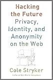 Hacking the Future:  Privacy, Identity, and Anonymity on the Web cover