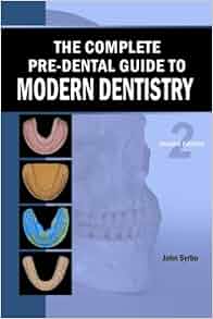 The Complete Pre Dental Guide To Modern Dentistry John