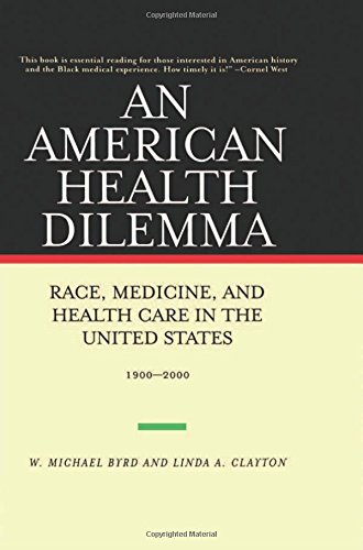 An American Health Dilemma: Race, Medicine, and Health Care in the United States, 1900-2000 (Volume 2), by W. Michael Byrd, Linda A. Clayt