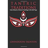 Tantric Traditions: Gods, Rituals, &amp; Esoteric Teachings in the Kali Yuga