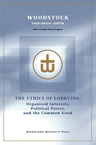 The Ethics of Lobbying: Organized Interests, Political Power, and the Common Good