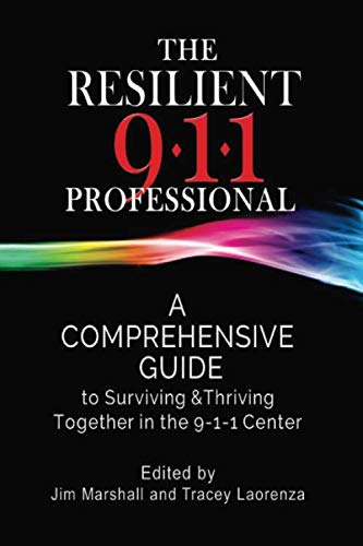 The Resilient 911 Professional: A Comprehensive Guide to Surviving & Thriving Together in the 9-1-1 by Jim Marshall, Tracey Laorenza
