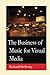 The Business of Music for Visual Media by Richard McIlvery