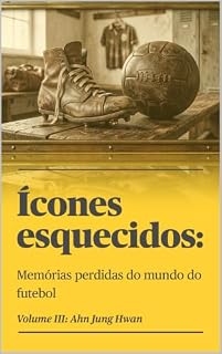 Livro Ícones esquecidos: Memórias perdidas do mundo do futebol: Volume III: Ahn Jung Hwan