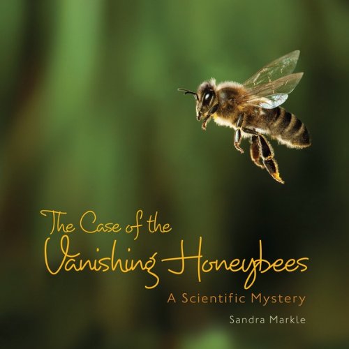 The Case of the Vanishing Honeybees: A Scientific Mystery (Sandra Markle's Science Discoveries)