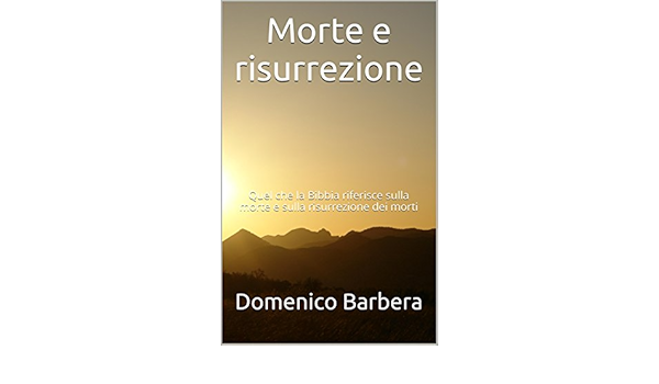 Amazon Com Morte E Risurrezione Quel Che La Bibbia Riferisce Sulla Morte E Sulla Risurrezione Dei Morti Italian Edition Ebook Barbera Domenico Kindle Store