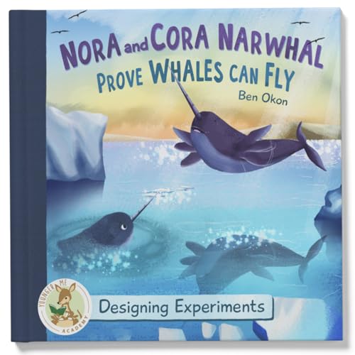 Nora and Cora Narwhal Prove Whales Can Fly: Designing Experiments (Younger Me Academy)