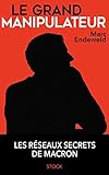 Le grand manipulateur: Les réseaux secrets de Macron by