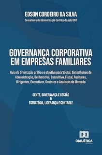 Livro Governança Corporativa em Empresas Familiares: Guia de Orientação prático e objetivo para Sócios, Conselheiros de Administração, Deliberativo, Consultivo, ... Executivos, Gestores e Analistas de Mercado