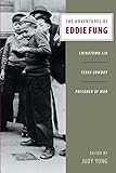 The Adventures of Eddie Fung: Chinatown Kid, Texas Cowboy, Prisoner of War by Judy Yung