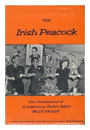 The Irish peacock;: The confessions of a legendary talent agent by Billy Grady (Hardcover)