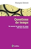 Questions de temps - 2e éd. - Un manuel de gestion du temps avec des exercices: Un manuel de gestion du temps avec des exercices (Epanouissement) (French Edition) by 