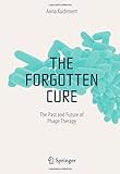The Forgotten Cure : The Past and Future of Phage Therapies, Kuchment, Anna, 1461402506