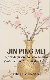 Livro Jin Ping Mei: A flor de pruno no vaso de ouro (Volume 1 de 2 ,Capítulos 1 - 50)