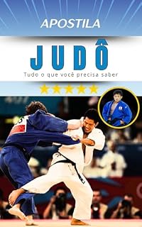Livro JUDÔ APOSTILA KODOKAN : Aprenda: História, regras, graduações, técnicas, ataques combinados, contra-ataques, exames de faixa, princípios, vocabulários ...