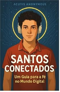 Livro SANTOS CONECTADOS: Um Guia para a Fé no Mundo Digital
