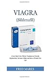 Viagra (Sildenafil): Every Manâ€™s Sex Pill for Treatment of Erectile Dysfunction, Increase Libido and have a Wonder Sex Life