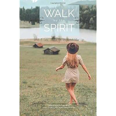 Walk by the Spirit: What it Looks Like to Live The Spirit-Filled Life