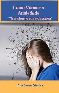Livro Como Vencer a Ansiedade: "Transforme sua vida Agora" (Autoajuda e Autoconhecimento)