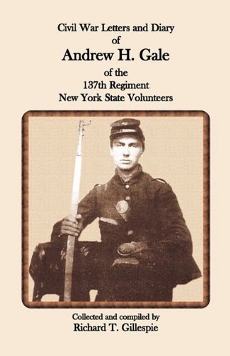 Civil War Letters and Diary of Andrew H. Gale of the 137th Regiment, New York State Volunteers by Richard T. Gillespie