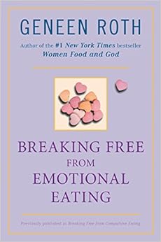 Breaking Free from Emotional Eating, by Geneen Roth Breaking Free from Emotional Eating, by Geneen Roth