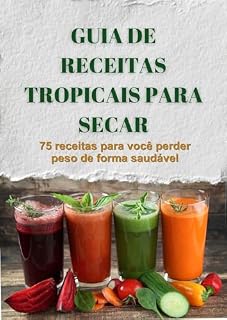 Livro Guia de Receitas Tropicais para Secar: 75 receitas para você perder peso de forma saudável