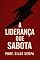 Livro A Liderança que Sabota: Como o silêncio, o ego e o medo ainda comandam as organizações — e o que fazer a respeito (LIDERANÇA EM CRISE Livro 2)