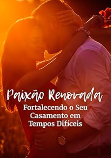 Livro Paixão Renovada - Fortalecendo o Seu Casamento em Tempos Difíceis
