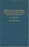 Client Socialization : The Achilles Heel of the Helping Professions, Jones, James A. and Alcabes, Abraham, 0865690278