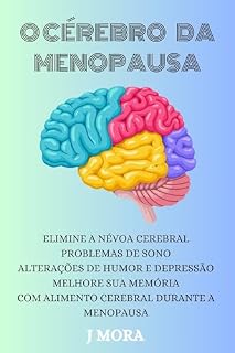 Livro O Cérebro da Menopausa: Elimine a névoa cerebral, problemas de sono, alterações de humor e depressão - melhore sua memória com alimento cerebral durante a menopausa (a saúde dela)