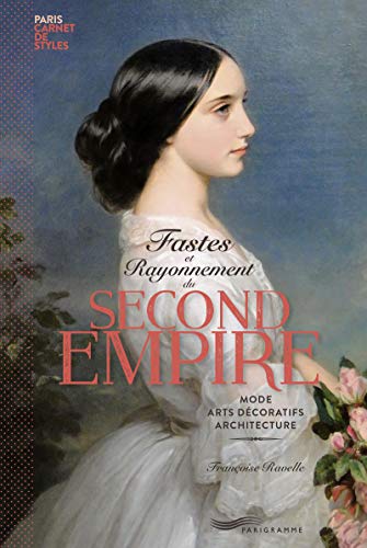 Fastes et Rayonnement du Second Empire - Paris carnet de style [ Splendeur and Light of the Second E by Francoise Ravelle