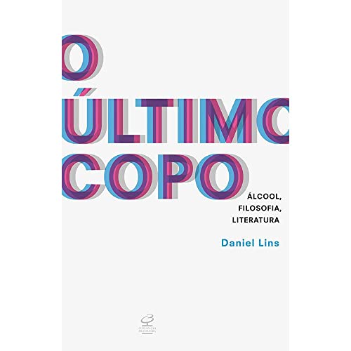 O Ășltimo copo: Ălcool, filosofia, literatura: Ălcool, filosofia, literatura