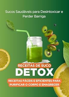 Livro Receitas de Suco Detox: Sucos Saudáveis para Desintoxicar e Perder Barriga: 40 Receitas Fáceis e Eficientes para Purificar o Corpo e Emagrecer