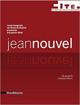 Jean Nouvel Ce Qui Est La N Est Pas Ailleurs Lecon Inaugurale De L Ecole De Chaillot Prononcee Le 8 Janvier 2008 Amazon Fr Nouvel Jean Desmoulins Christine Curra Rossana Livres