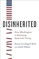 Disinherited: How Washington Is Betraying America's Young
