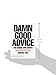 Damn Good Advice (For People with Talent!): How To Unleash Your Creative Potential by America's Master Communicator, George Lois