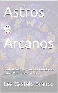Livro Astros e Arcanos: Desbravando a Mandala Astrológica com o Tarot como Guia (Arcana: Jornadas Místicas com o Tarot)
