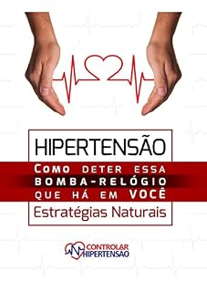 Livro Hipertensão Arterial - Estratégias Naturais: Como Deter Esta Bomba Relógio que Há em Você