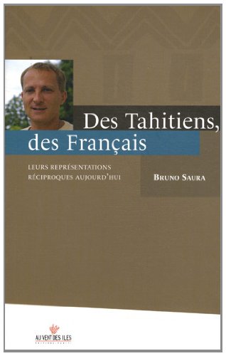 Des Tahitiens, des Français : Leurs représentations réciproques aujourd'hui by Bruno Saura