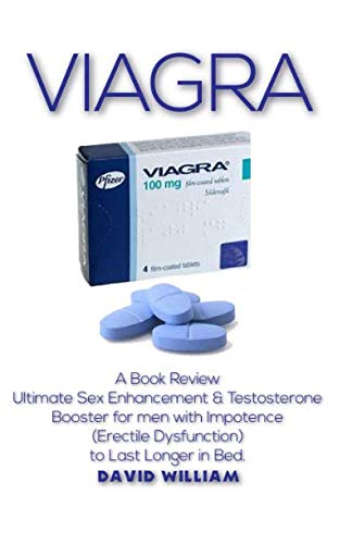 VIAGRA: A Book Review Ultimate Sex Enhancement & Testosterone Booster For Men with Impotence(Erectile Dysfunction)to Last Longer in Bed