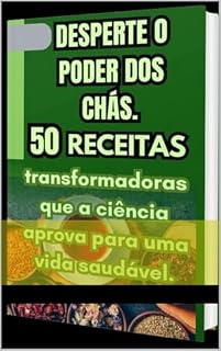 Livro Desperte o Poder dos Chás 50 Receitas Transformadoras que a Ciência Aprova para uma Vida Saudável