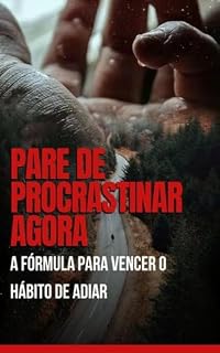 Livro Pare de Procrastinar Agora: A Fórmula para Vencer o Hábito de Adiar