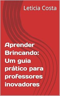 Livro Aprender Brincando: Um guia prático para professores inovadores