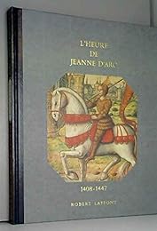 L'Heure de Jeanne d'Arc : 1408-1447 (Histoire de la France et des Français au jo