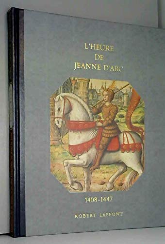 L'Heure de Jeanne d'Arc : 1408-1447 (Histoire de la France et des Français au jour le jour . Des origines à 1498 .)