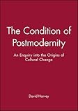 The Condition of Postmodernity: An Enquiry into the Origins of Cultural Change