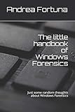 The little handbook of Windows Forensics: Just some random thoughts about Windows Forensics by 