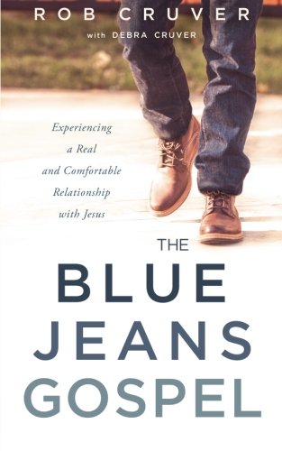 The Blue Jeans Gospel: Experiencing a Real and Comfortable Relationship with Jesus