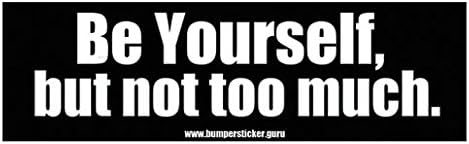Bumper Sticker Guru 1037 - Be yourself, but not too much. - Removable Bumper sticker 10 x 3 inches